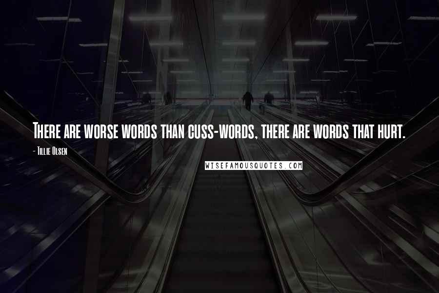 Tillie Olsen Quotes: There are worse words than cuss-words, there are words that hurt.