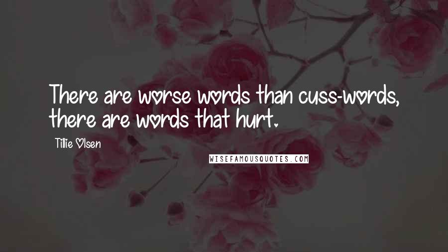 Tillie Olsen Quotes: There are worse words than cuss-words, there are words that hurt.