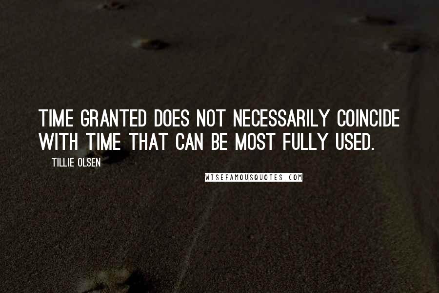 Tillie Olsen Quotes: Time granted does not necessarily coincide with time that can be most fully used.