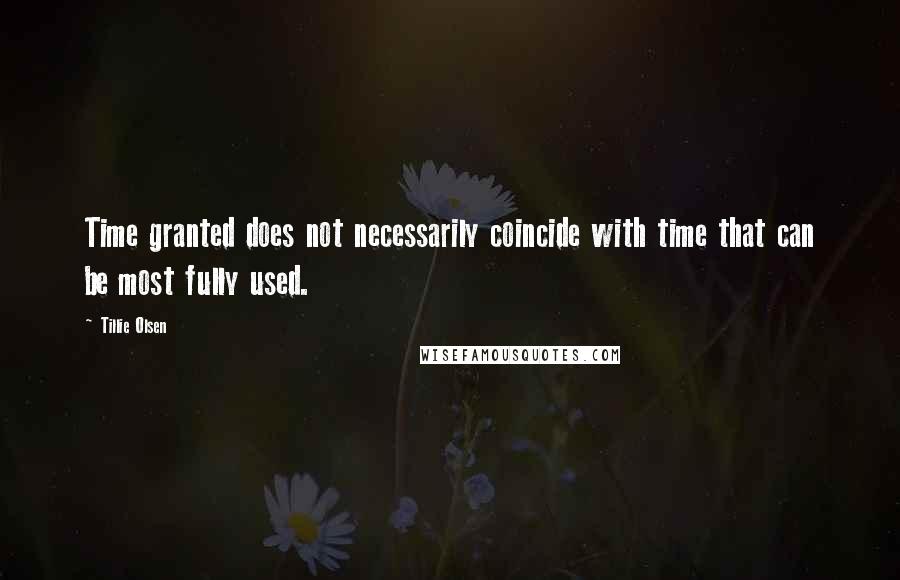 Tillie Olsen Quotes: Time granted does not necessarily coincide with time that can be most fully used.