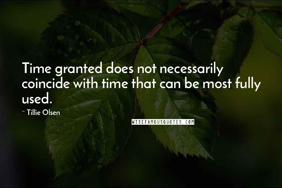 Tillie Olsen Quotes: Time granted does not necessarily coincide with time that can be most fully used.