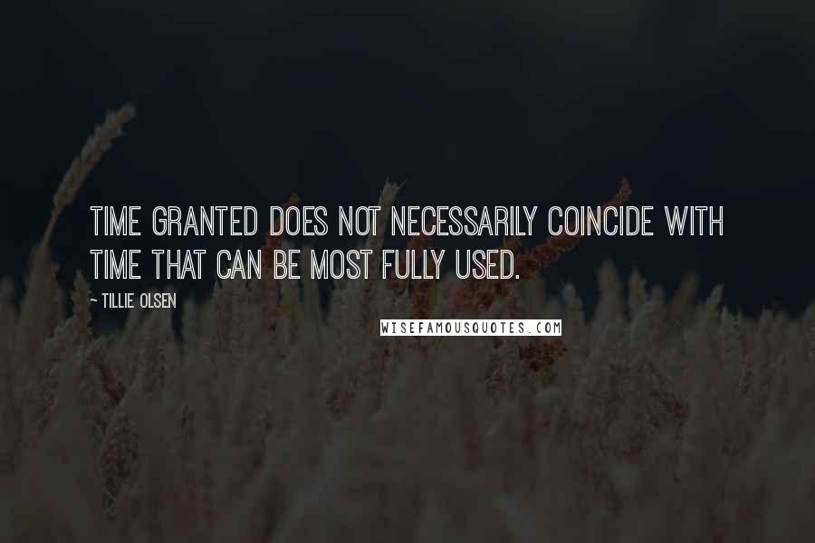 Tillie Olsen Quotes: Time granted does not necessarily coincide with time that can be most fully used.