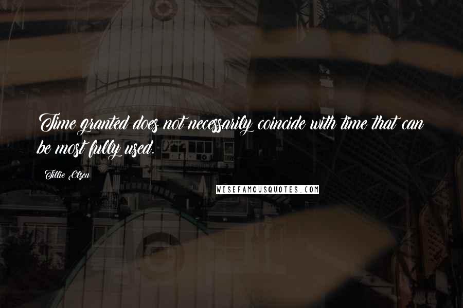 Tillie Olsen Quotes: Time granted does not necessarily coincide with time that can be most fully used.