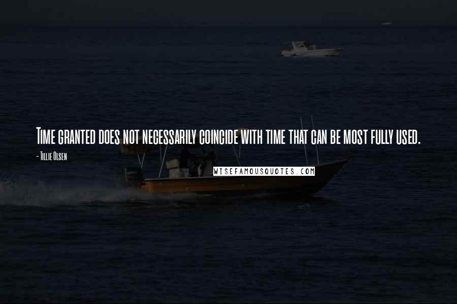 Tillie Olsen Quotes: Time granted does not necessarily coincide with time that can be most fully used.