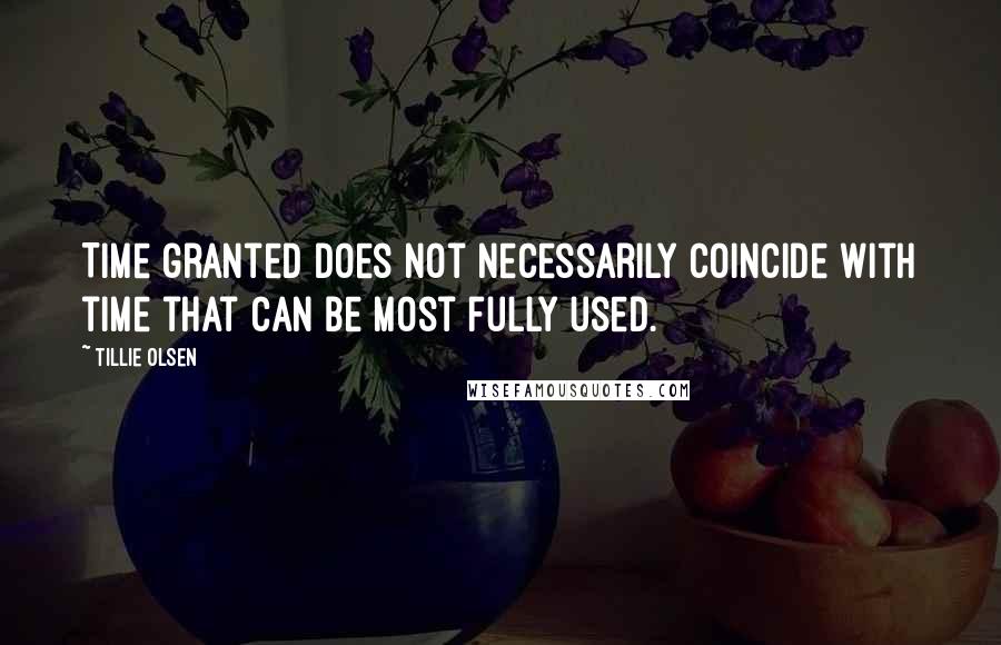 Tillie Olsen Quotes: Time granted does not necessarily coincide with time that can be most fully used.