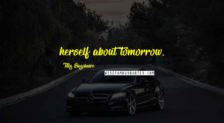 Tilly Bagshawe Quotes: herself about tomorrow.