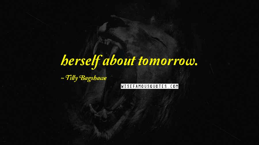 Tilly Bagshawe Quotes: herself about tomorrow.