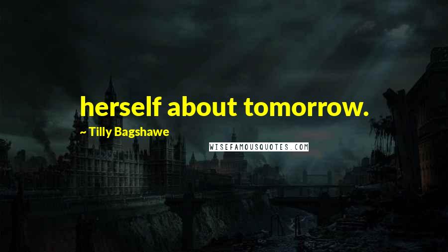 Tilly Bagshawe Quotes: herself about tomorrow.