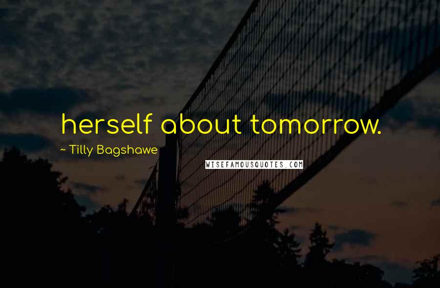 Tilly Bagshawe Quotes: herself about tomorrow.