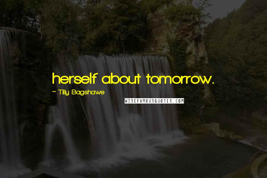 Tilly Bagshawe Quotes: herself about tomorrow.