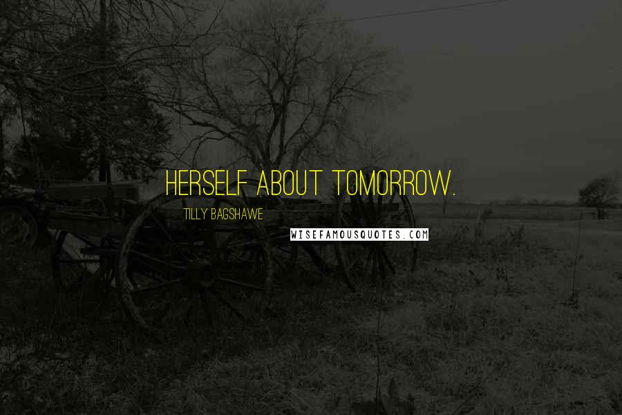 Tilly Bagshawe Quotes: herself about tomorrow.