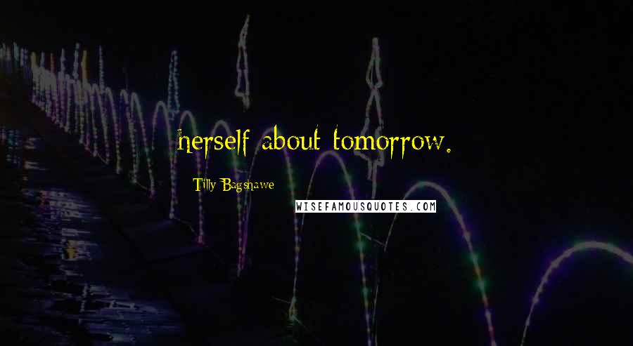 Tilly Bagshawe Quotes: herself about tomorrow.