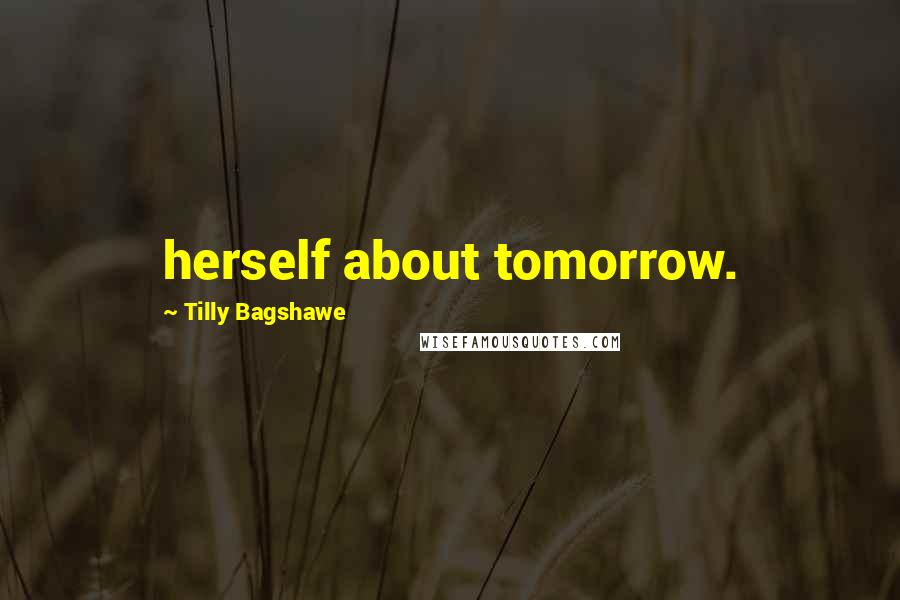 Tilly Bagshawe Quotes: herself about tomorrow.
