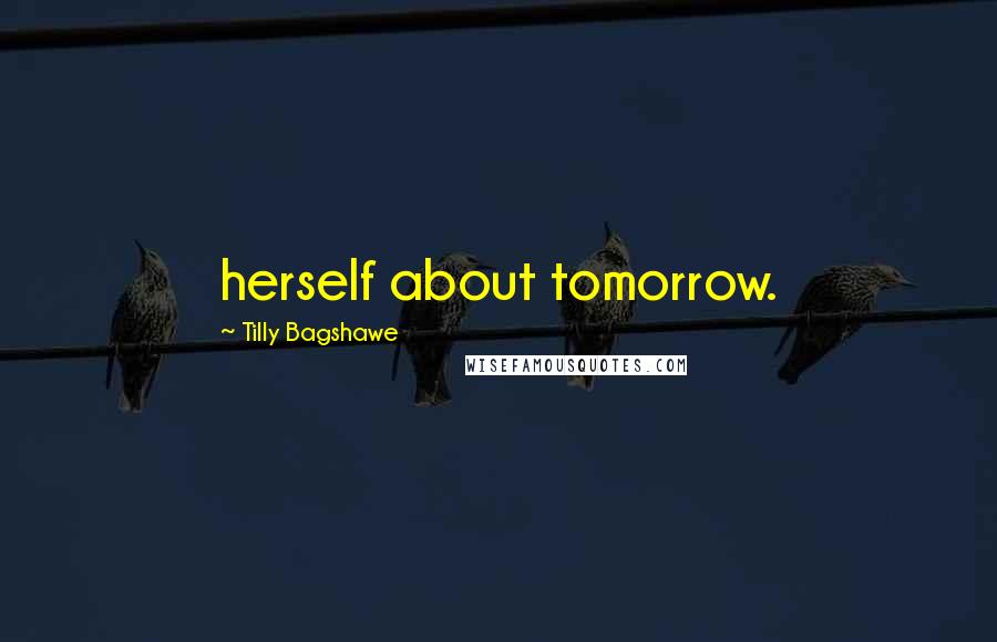 Tilly Bagshawe Quotes: herself about tomorrow.