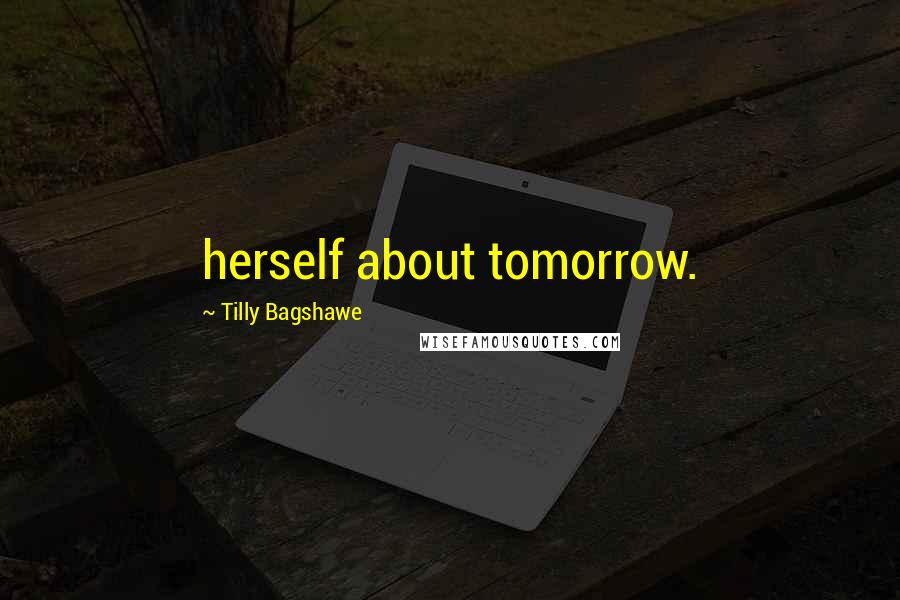 Tilly Bagshawe Quotes: herself about tomorrow.