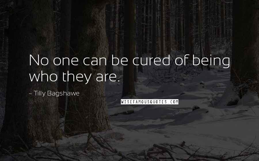 Tilly Bagshawe Quotes: No one can be cured of being who they are.