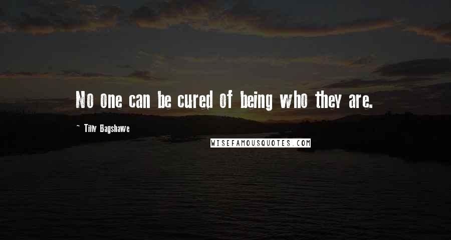 Tilly Bagshawe Quotes: No one can be cured of being who they are.