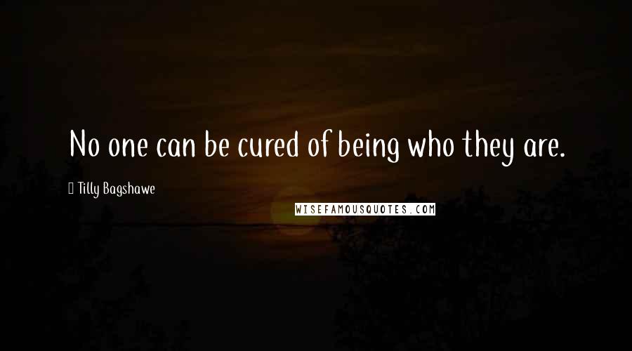 Tilly Bagshawe Quotes: No one can be cured of being who they are.