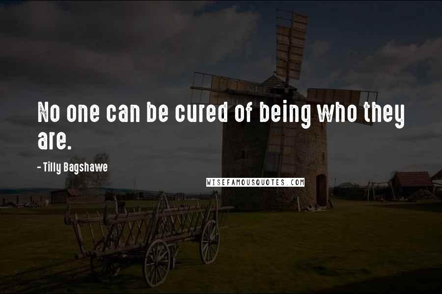 Tilly Bagshawe Quotes: No one can be cured of being who they are.