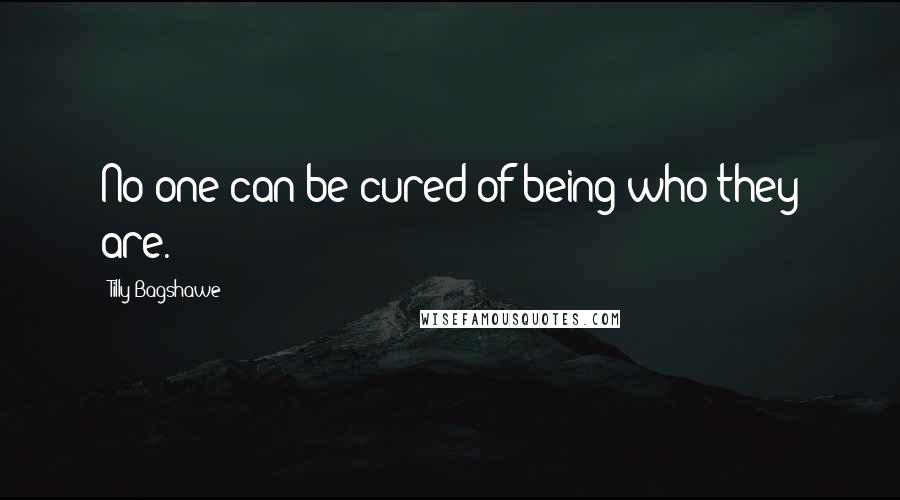 Tilly Bagshawe Quotes: No one can be cured of being who they are.