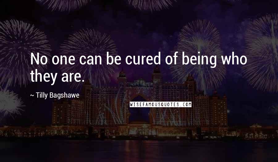 Tilly Bagshawe Quotes: No one can be cured of being who they are.