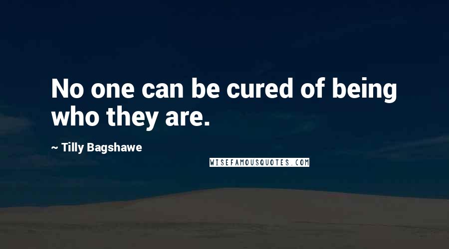 Tilly Bagshawe Quotes: No one can be cured of being who they are.