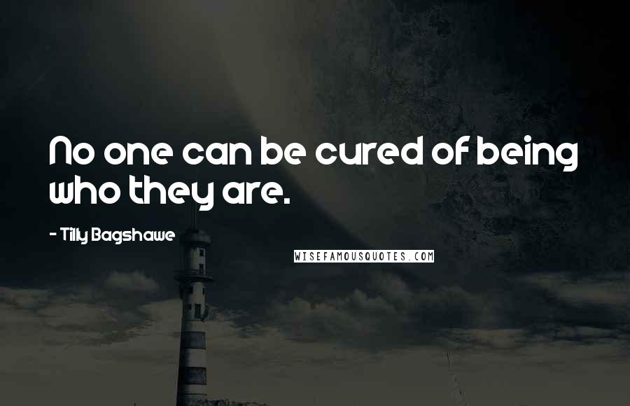 Tilly Bagshawe Quotes: No one can be cured of being who they are.