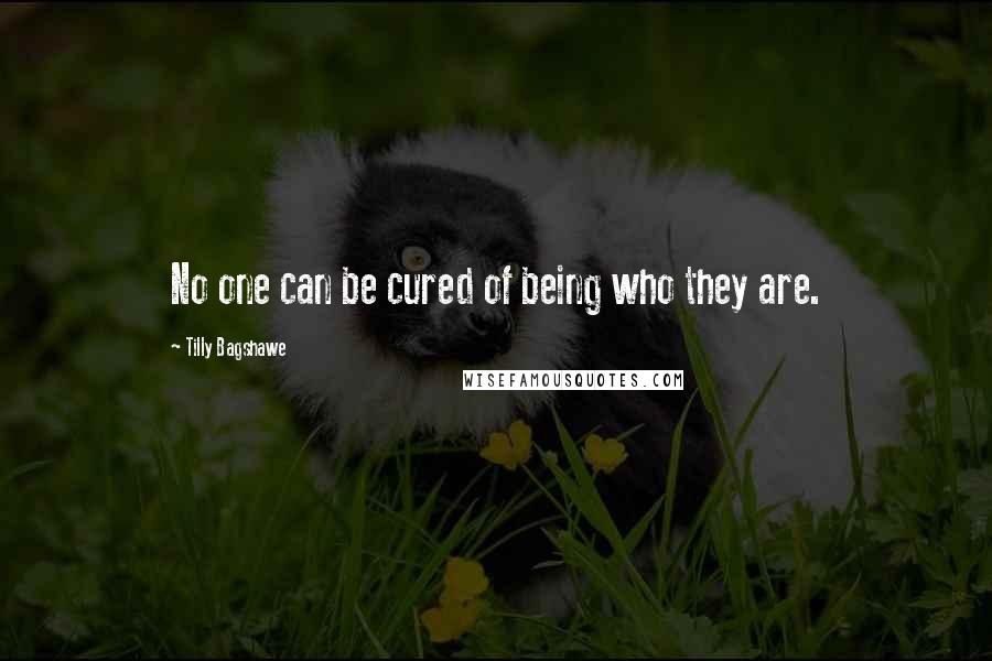 Tilly Bagshawe Quotes: No one can be cured of being who they are.