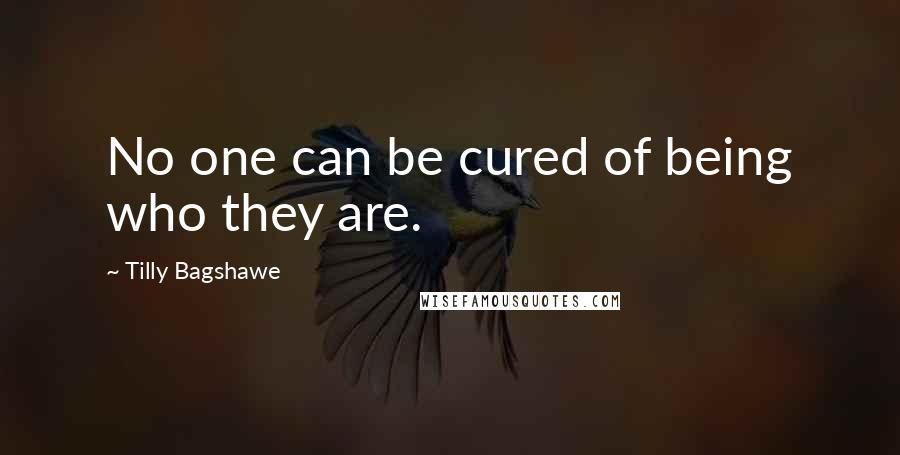 Tilly Bagshawe Quotes: No one can be cured of being who they are.