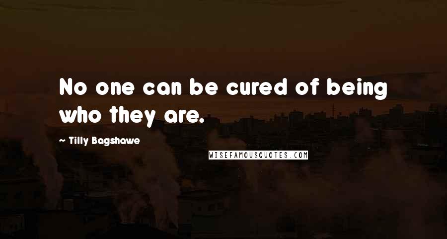 Tilly Bagshawe Quotes: No one can be cured of being who they are.