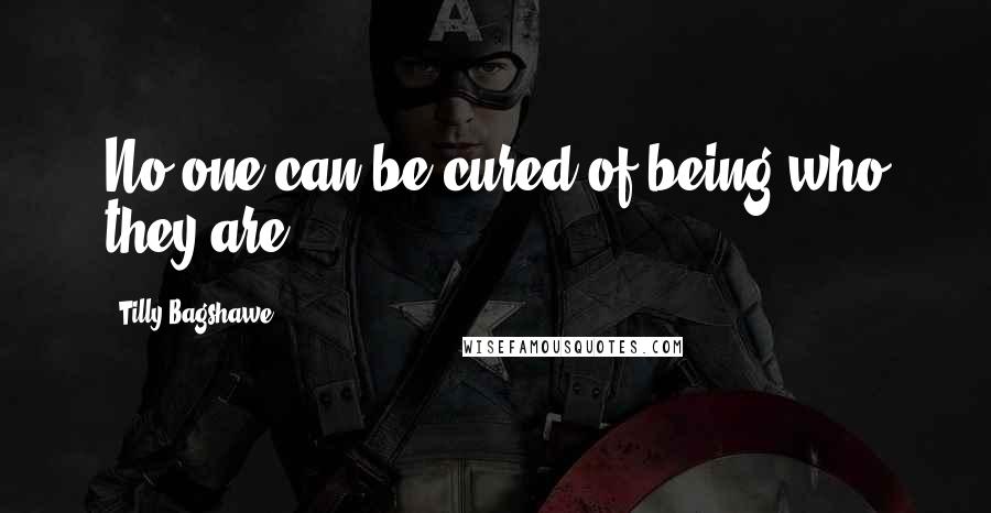 Tilly Bagshawe Quotes: No one can be cured of being who they are.