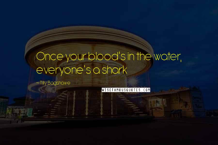 Tilly Bagshawe Quotes: Once your blood's in the water, everyone's a shark