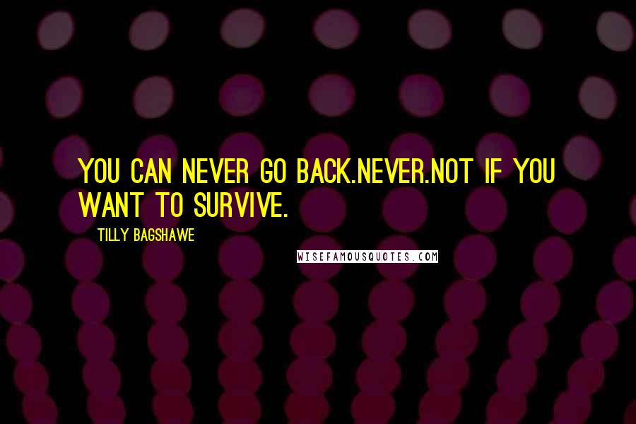 Tilly Bagshawe Quotes: You can never go back.Never.Not if you want to survive.