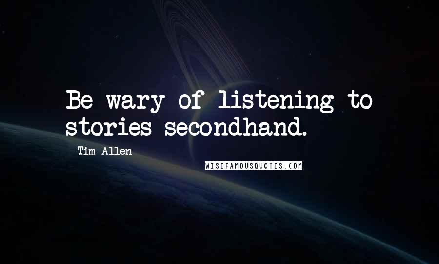 Tim Allen Quotes: Be wary of listening to stories secondhand.