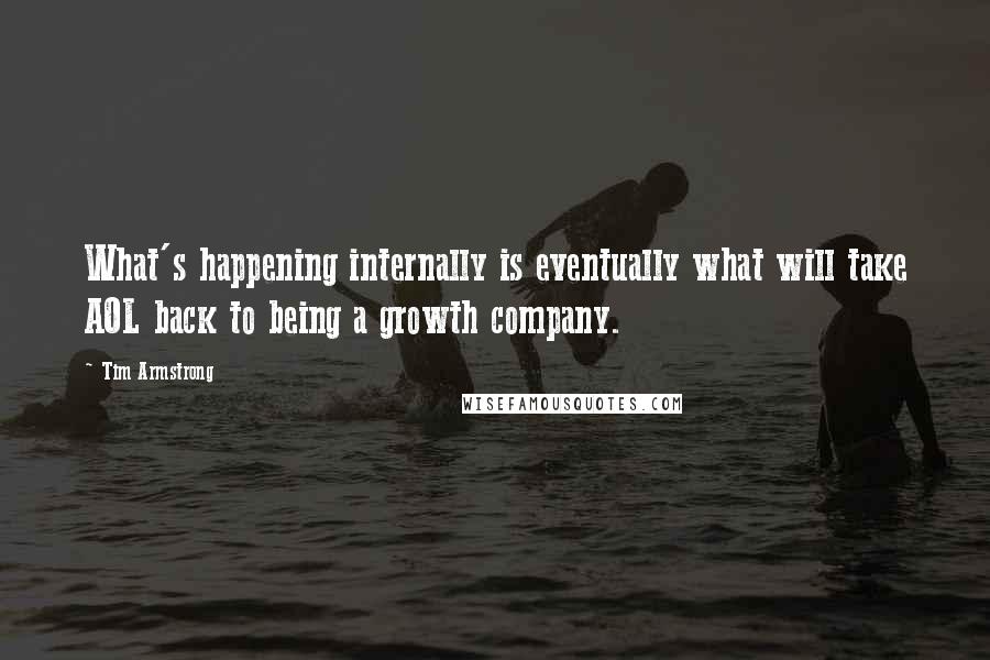 Tim Armstrong Quotes: What's happening internally is eventually what will take AOL back to being a growth company.