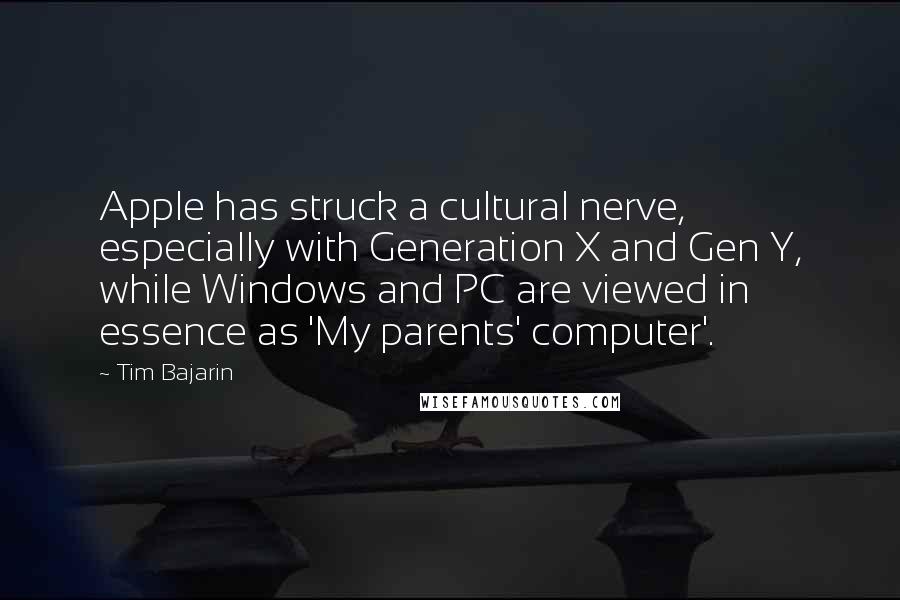 Tim Bajarin Quotes: Apple has struck a cultural nerve, especially with Generation X and Gen Y, while Windows and PC are viewed in essence as 'My parents' computer'.