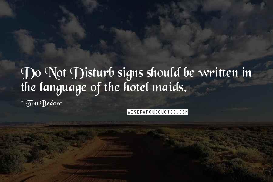 Tim Bedore Quotes: Do Not Disturb signs should be written in the language of the hotel maids.