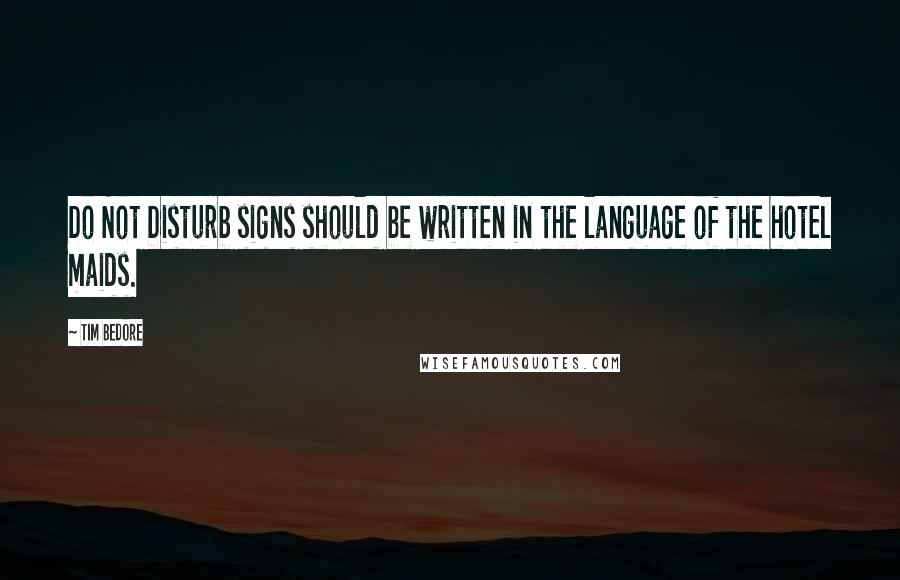 Tim Bedore Quotes: Do Not Disturb signs should be written in the language of the hotel maids.