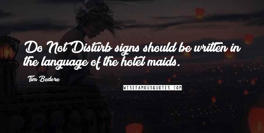 Tim Bedore Quotes: Do Not Disturb signs should be written in the language of the hotel maids.