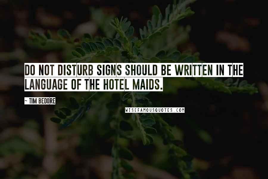 Tim Bedore Quotes: Do Not Disturb signs should be written in the language of the hotel maids.