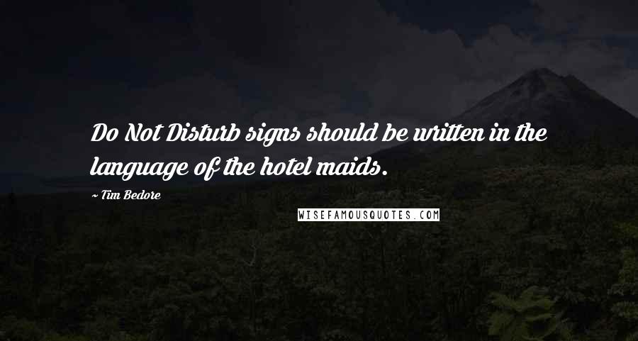 Tim Bedore Quotes: Do Not Disturb signs should be written in the language of the hotel maids.