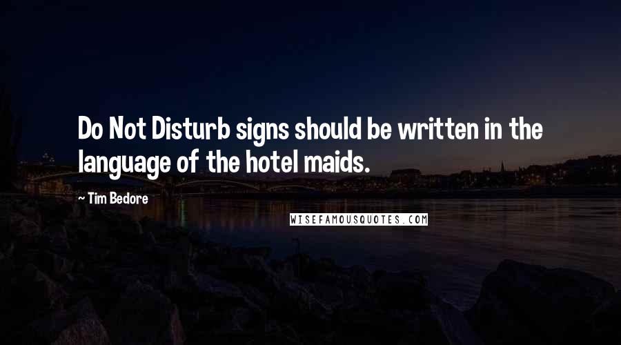 Tim Bedore Quotes: Do Not Disturb signs should be written in the language of the hotel maids.