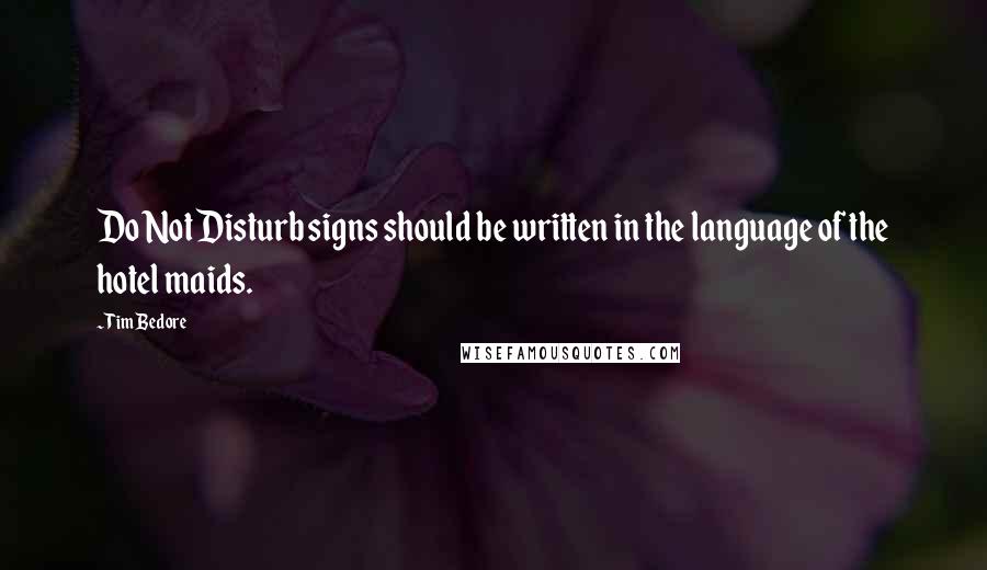 Tim Bedore Quotes: Do Not Disturb signs should be written in the language of the hotel maids.