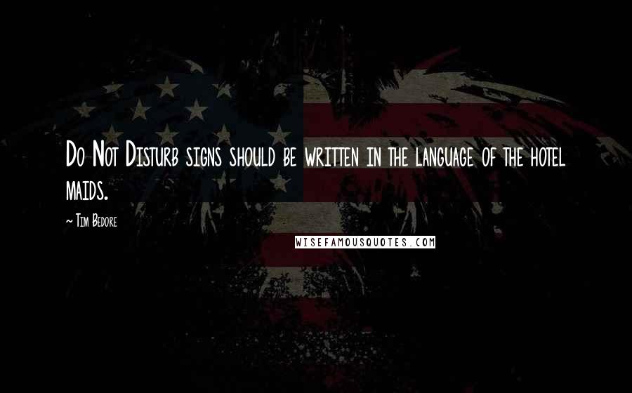 Tim Bedore Quotes: Do Not Disturb signs should be written in the language of the hotel maids.