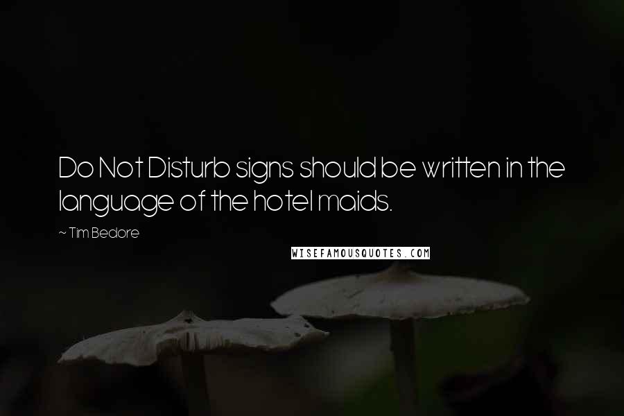 Tim Bedore Quotes: Do Not Disturb signs should be written in the language of the hotel maids.