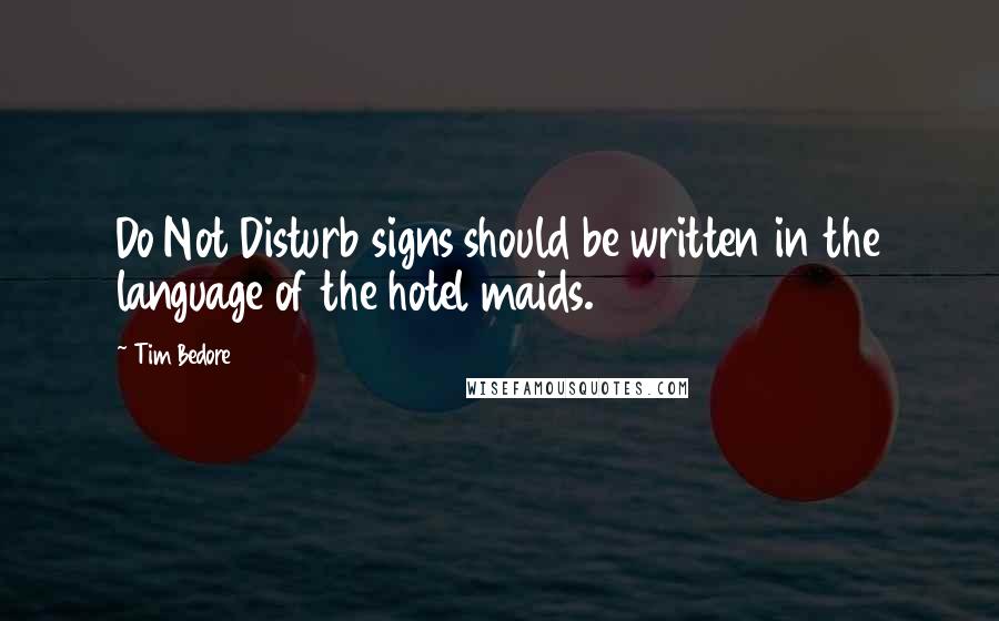 Tim Bedore Quotes: Do Not Disturb signs should be written in the language of the hotel maids.