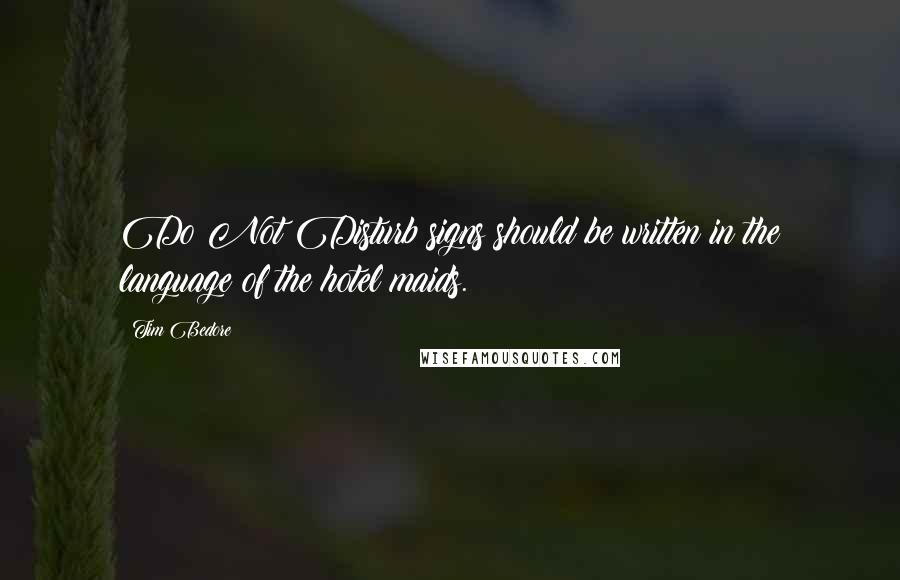 Tim Bedore Quotes: Do Not Disturb signs should be written in the language of the hotel maids.