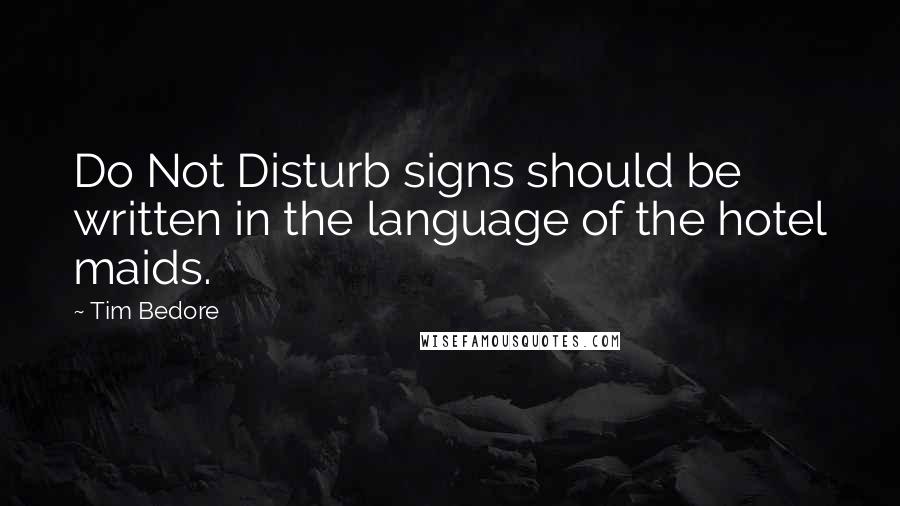 Tim Bedore Quotes: Do Not Disturb signs should be written in the language of the hotel maids.