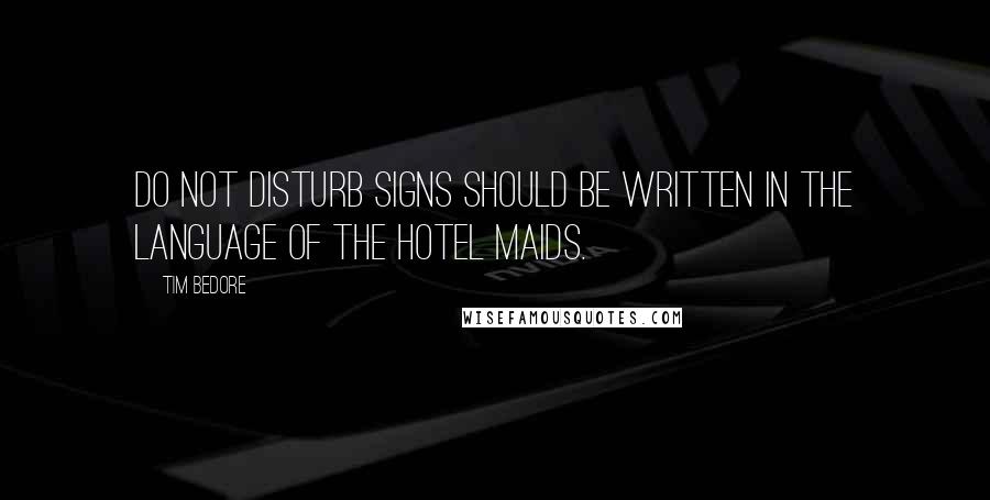 Tim Bedore Quotes: Do Not Disturb signs should be written in the language of the hotel maids.