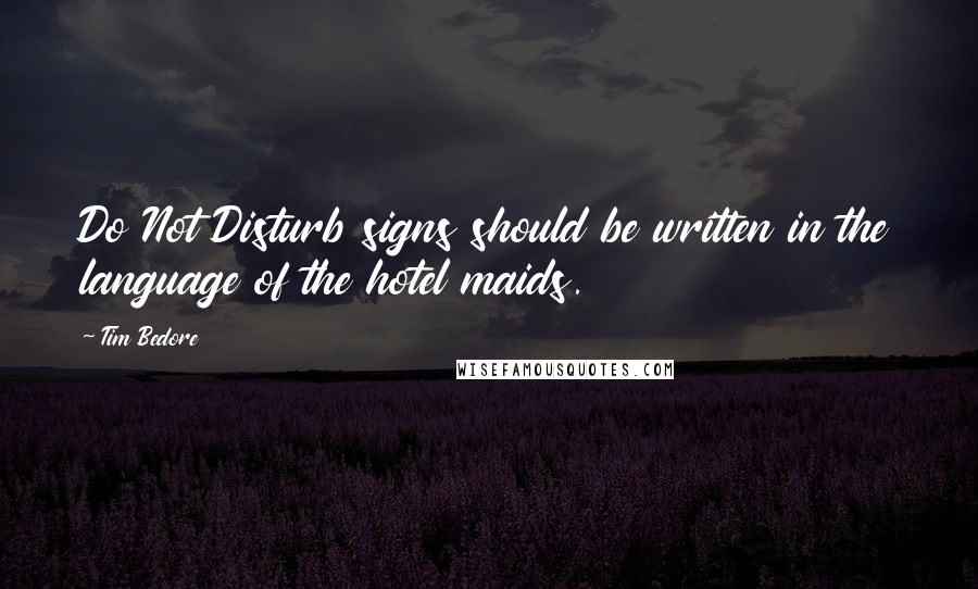 Tim Bedore Quotes: Do Not Disturb signs should be written in the language of the hotel maids.